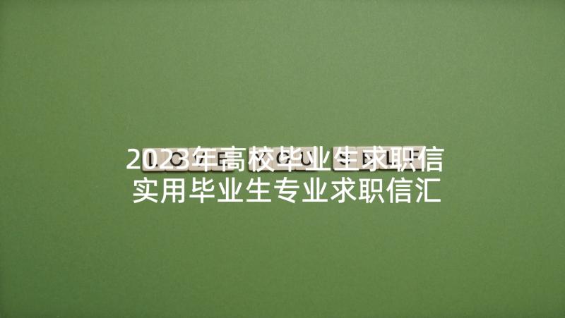 2023年高校毕业生求职信 实用毕业生专业求职信汇编(通用9篇)