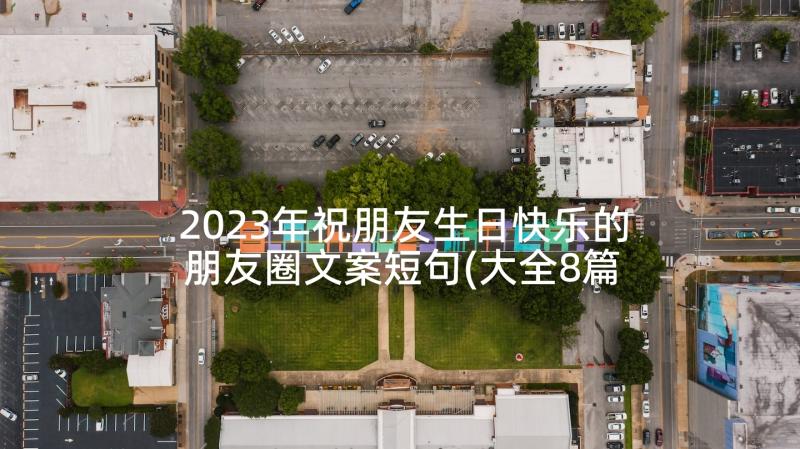 2023年祝朋友生日快乐的朋友圈文案短句(大全8篇)