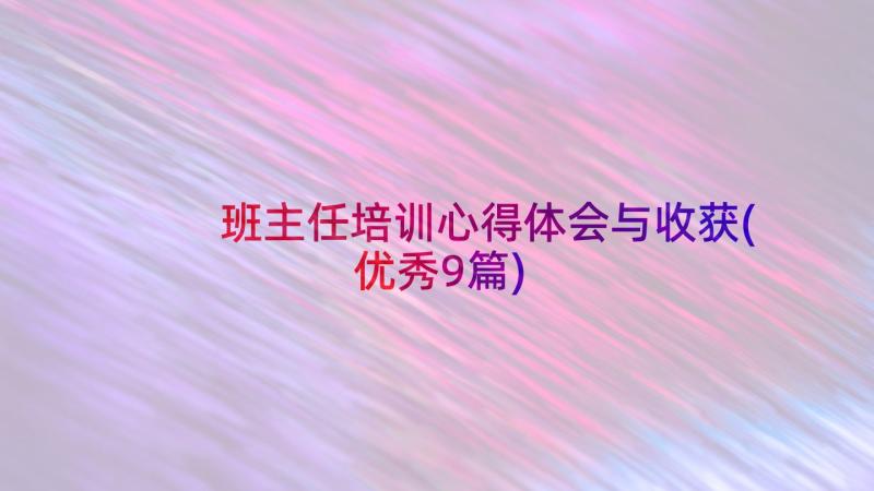 班主任培训心得体会与收获(优秀9篇)