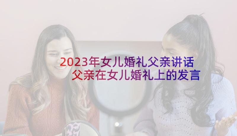 2023年女儿婚礼父亲讲话 父亲在女儿婚礼上的发言(通用5篇)