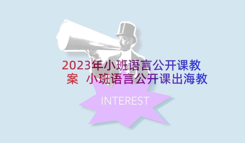 2023年小班语言公开课教案 小班语言公开课出海教案(优秀10篇)