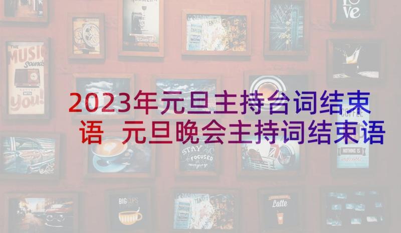 2023年元旦主持台词结束语 元旦晚会主持词结束语(大全7篇)