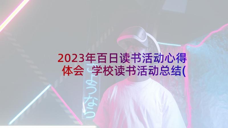 2023年百日读书活动心得体会 学校读书活动总结(汇总5篇)