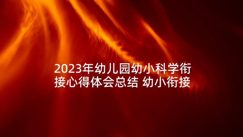 2023年幼儿园幼小科学衔接心得体会总结 幼小衔接科学化心得体会(汇总5篇)