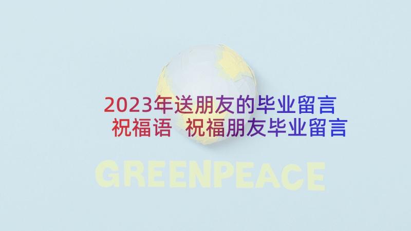 2023年送朋友的毕业留言祝福语 祝福朋友毕业留言(汇总5篇)