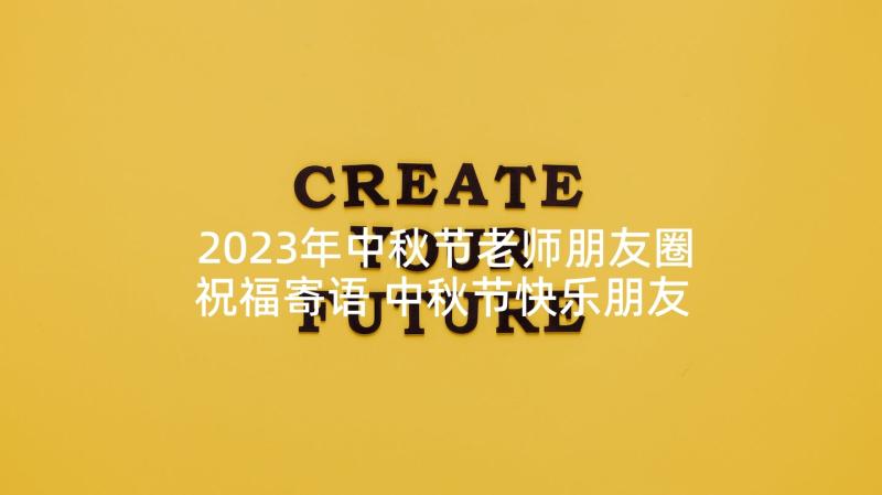 2023年中秋节老师朋友圈祝福寄语 中秋节快乐朋友圈祝福寄语(优质8篇)