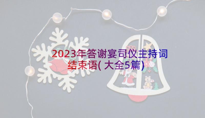 2023年答谢宴司仪主持词结束语(大全5篇)