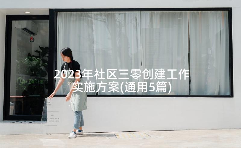 2023年社区三零创建工作实施方案(通用5篇)