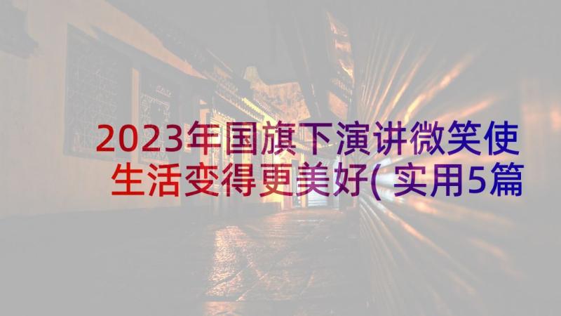 2023年国旗下演讲微笑使生活变得更美好(实用5篇)