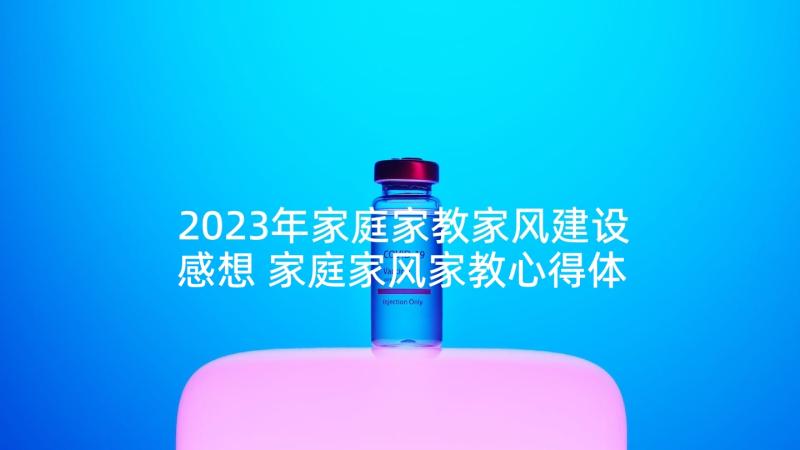 2023年家庭家教家风建设感想 家庭家风家教心得体会(模板6篇)