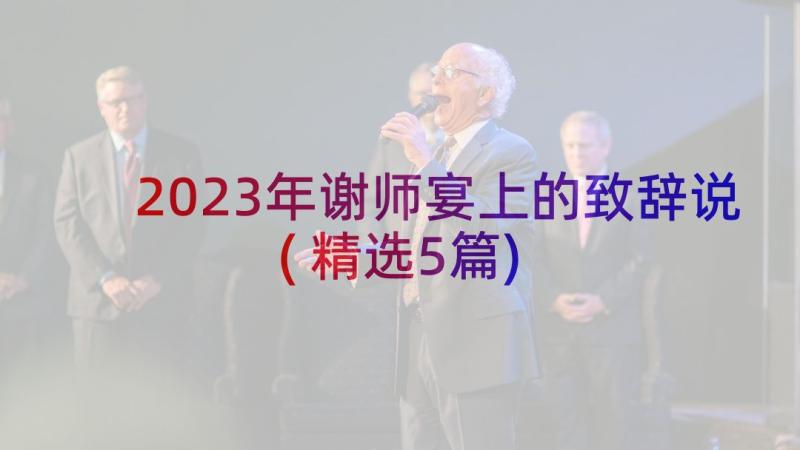 2023年谢师宴上的致辞说(精选5篇)