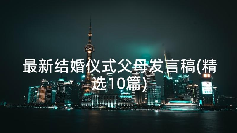 最新结婚仪式父母发言稿(精选10篇)