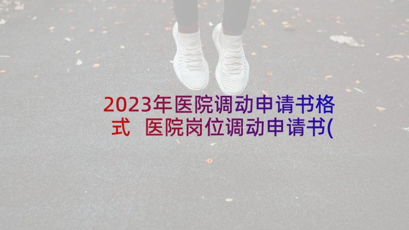 2023年医院调动申请书格式 医院岗位调动申请书(模板5篇)