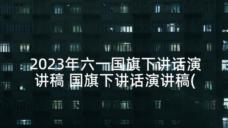 2023年六一国旗下讲话演讲稿 国旗下讲话演讲稿(优质8篇)