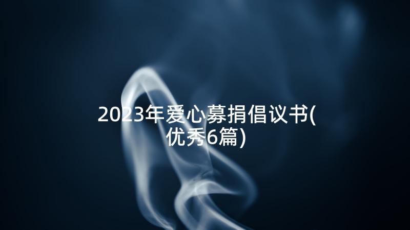 2023年爱心募捐倡议书(优秀6篇)