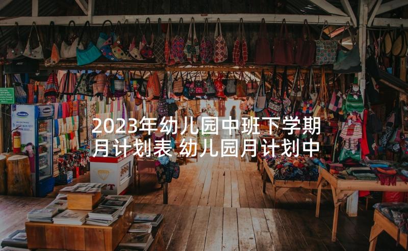 2023年幼儿园中班下学期月计划表 幼儿园月计划中班九月(模板5篇)