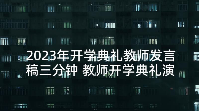 2023年开学典礼教师发言稿三分钟 教师开学典礼演讲稿(汇总5篇)