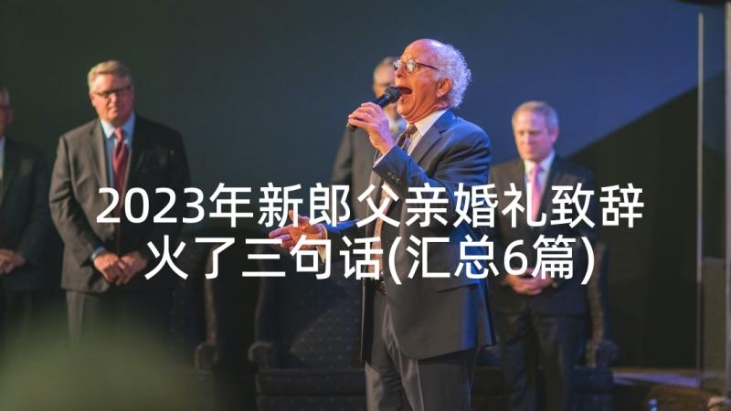 2023年新郎父亲婚礼致辞火了三句话(汇总6篇)