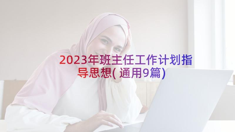 2023年班主任工作计划指导思想(通用9篇)