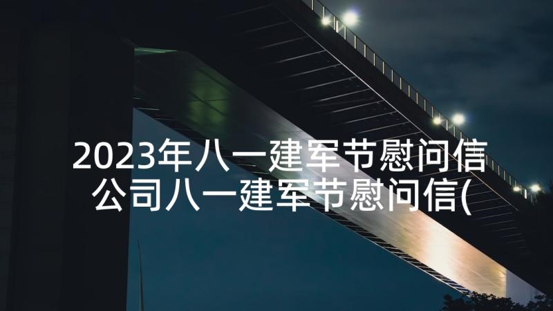 2023年八一建军节慰问信 公司八一建军节慰问信(优质5篇)