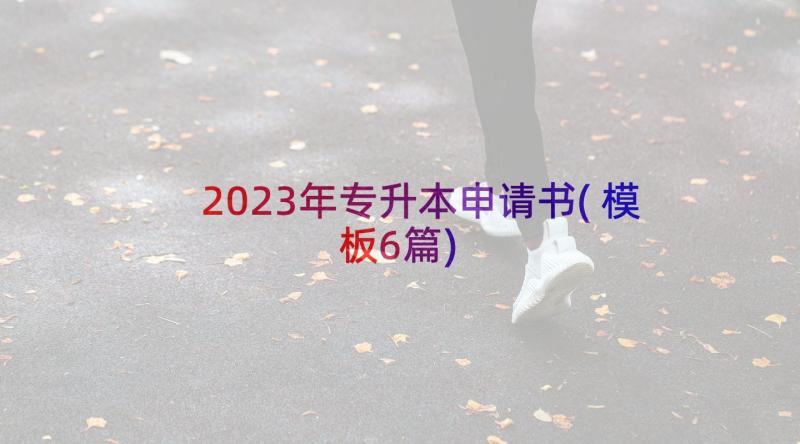 2023年专升本申请书(模板6篇)