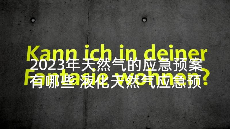 2023年天然气的应急预案有哪些 液化天然气应急预案(优秀5篇)