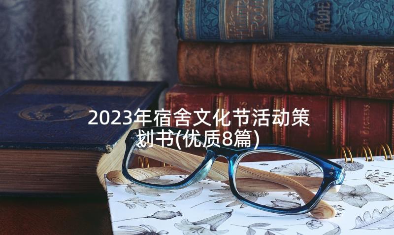2023年宿舍文化节活动策划书(优质8篇)