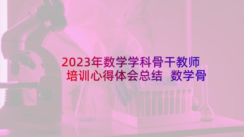 2023年数学学科骨干教师培训心得体会总结 数学骨干教师培训心得体会(模板7篇)