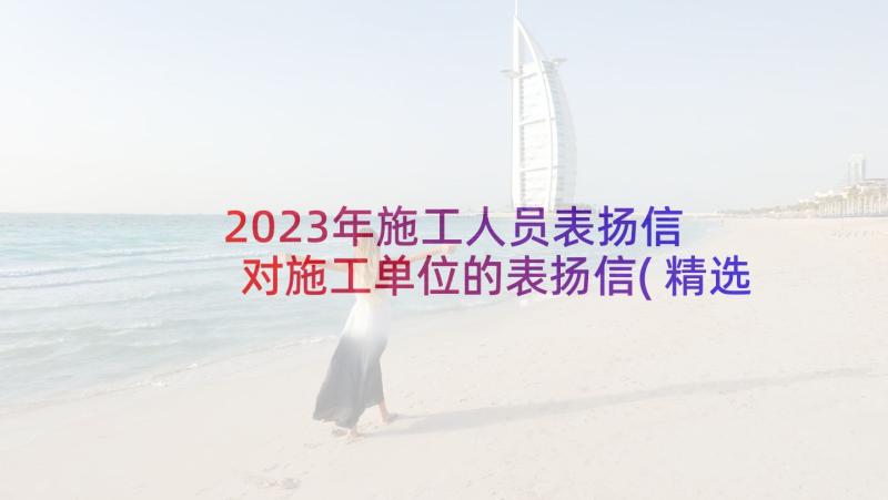 2023年施工人员表扬信 对施工单位的表扬信(精选8篇)