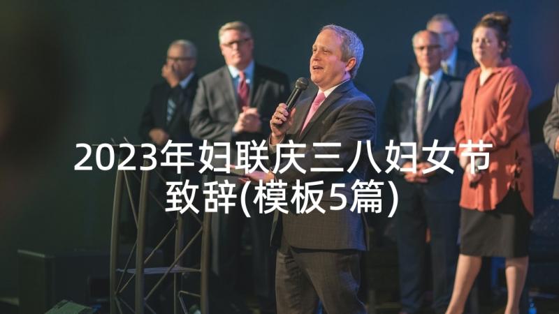 2023年妇联庆三八妇女节致辞(模板5篇)