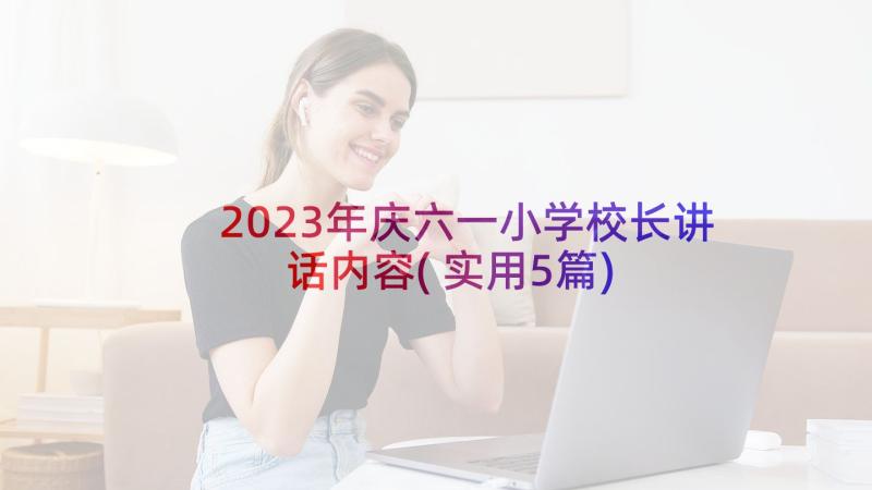 2023年庆六一小学校长讲话内容(实用5篇)