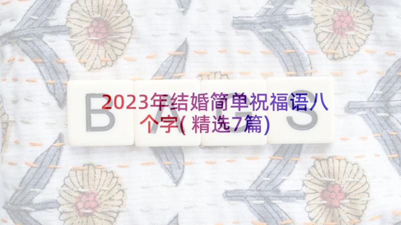 2023年结婚简单祝福语八个字(精选7篇)