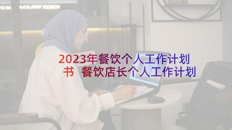 2023年餐饮个人工作计划书 餐饮店长个人工作计划(优秀7篇)