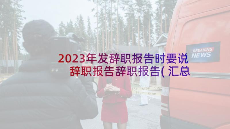 2023年发辞职报告时要说 辞职报告辞职报告(汇总8篇)