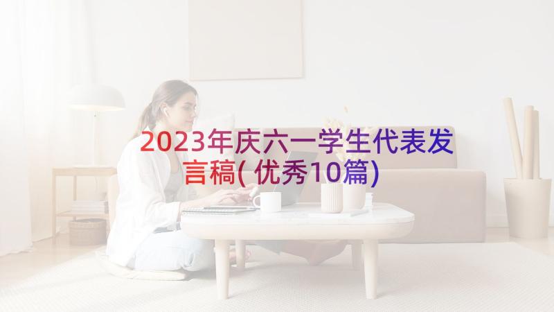 2023年庆六一学生代表发言稿(优秀10篇)