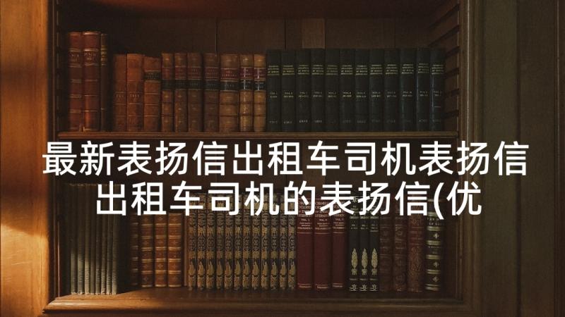 最新表扬信出租车司机表扬信 出租车司机的表扬信(优秀5篇)