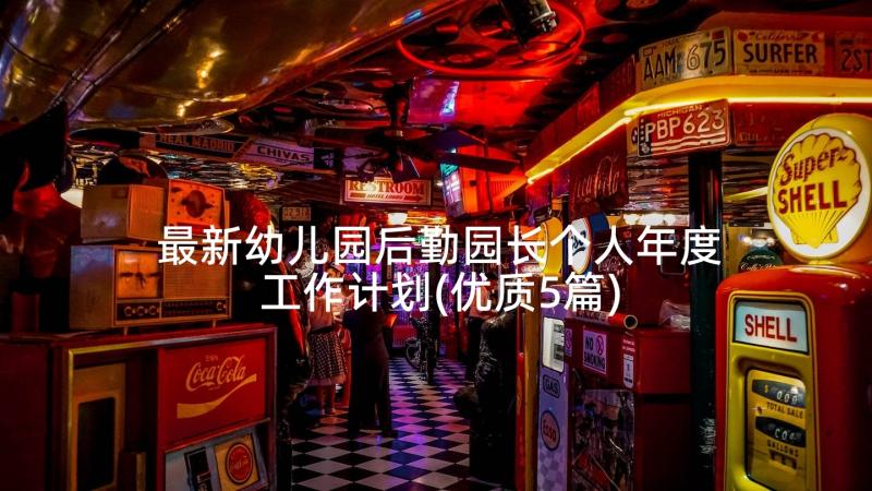 最新幼儿园后勤园长个人年度工作计划(优质5篇)