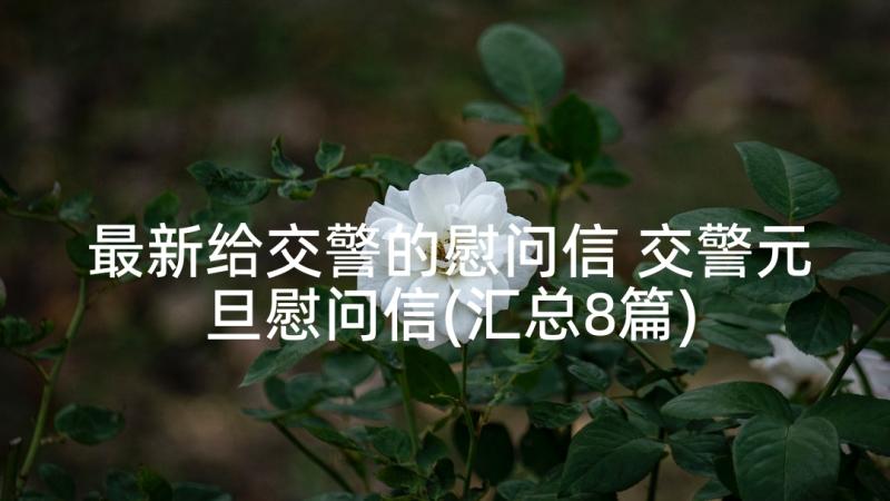 最新给交警的慰问信 交警元旦慰问信(汇总8篇)