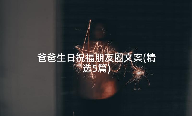 爸爸生日祝福朋友圈文案(精选5篇)