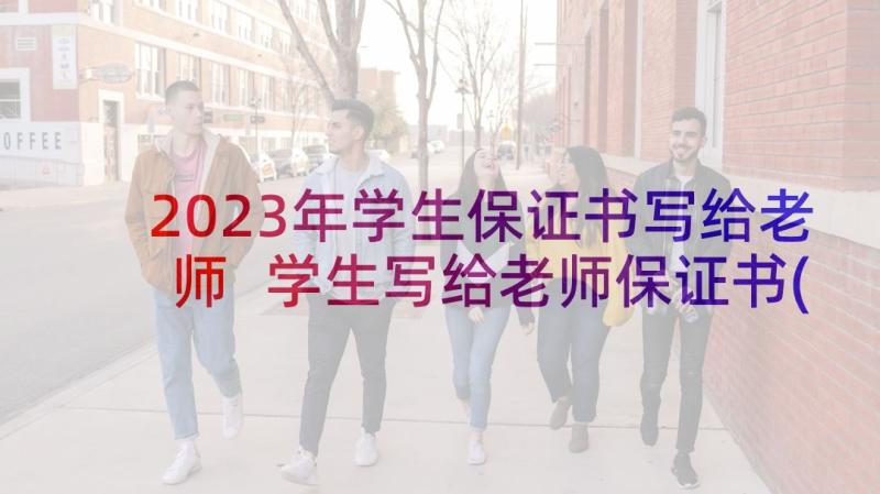 2023年学生保证书写给老师 学生写给老师保证书(模板9篇)