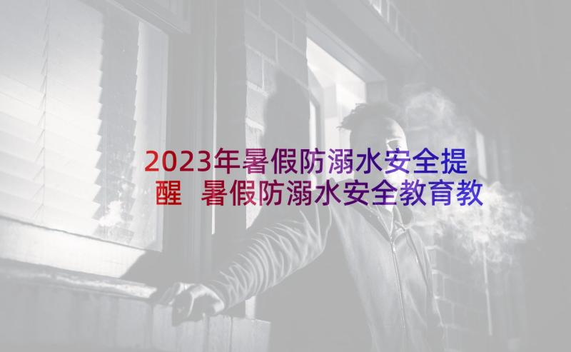 2023年暑假防溺水安全提醒 暑假防溺水安全教育教案(模板5篇)