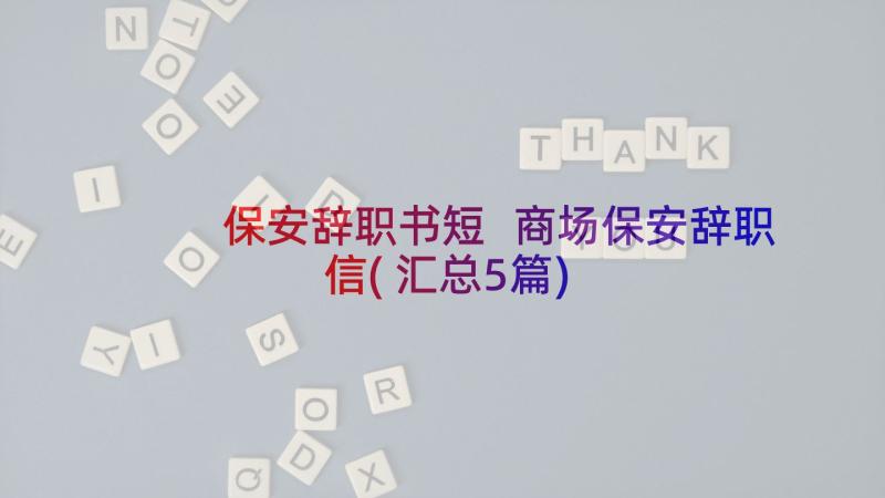 保安辞职书短 商场保安辞职信(汇总5篇)