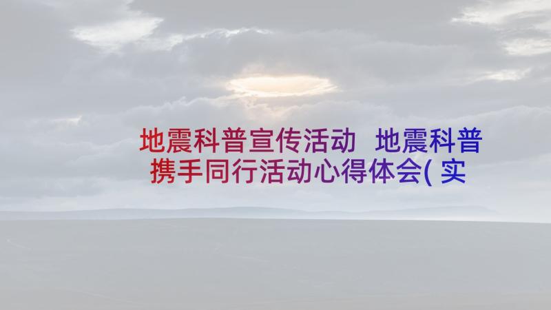 地震科普宣传活动 地震科普携手同行活动心得体会(实用6篇)