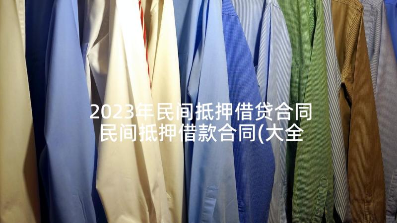 2023年民间抵押借贷合同 民间抵押借款合同(大全5篇)