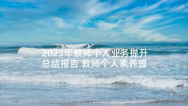 2023年教师个人业务提升总结报告 教师个人素养提升总结(通用10篇)