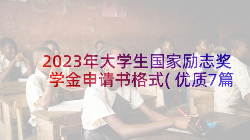 2023年大学生国家励志奖学金申请书格式(优质7篇)