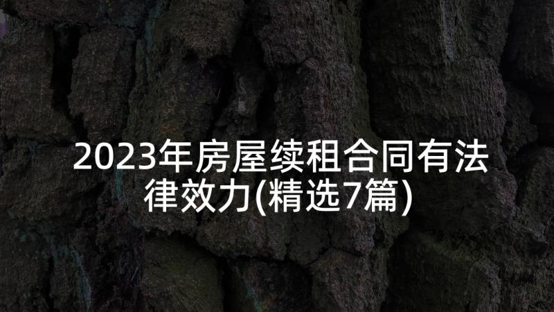 2023年房屋续租合同有法律效力(精选7篇)