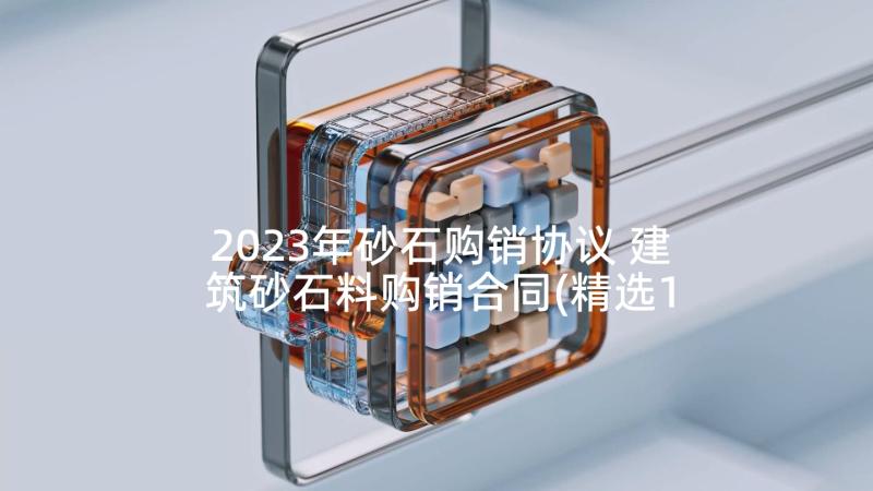 2023年砂石购销协议 建筑砂石料购销合同(精选10篇)