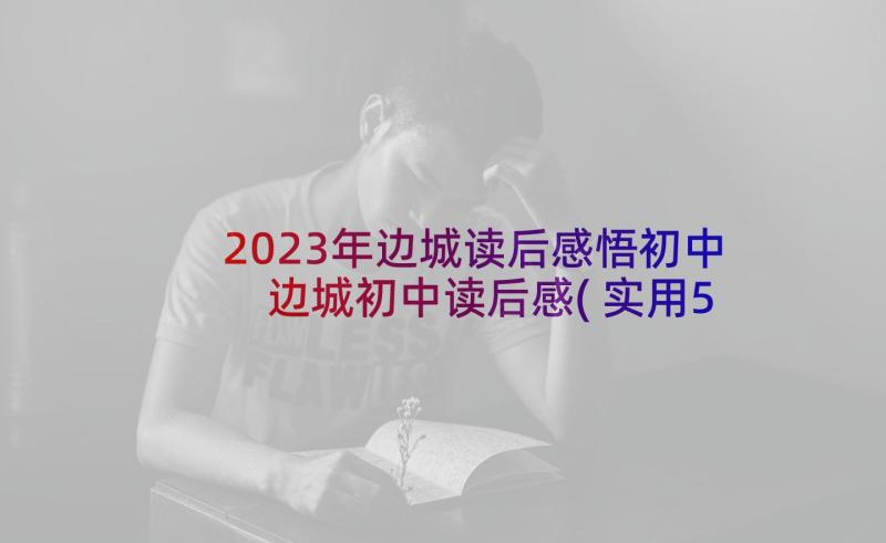 2023年边城读后感悟初中 边城初中读后感(实用5篇)