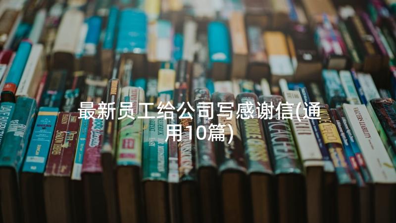 最新员工给公司写感谢信(通用10篇)